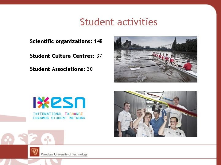 Student activities Scientific organizations: 148 Student Culture Centres: 37 Student Associations: 30 