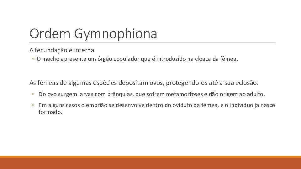 Ordem Gymnophiona A fecundação é interna. ◦ O macho apresenta um órgão copulador que Ordem Gymnophiona A fecundação é interna. ◦ O macho apresenta um órgão copulador que
