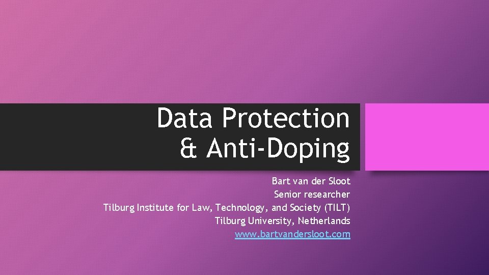 Data Protection & Anti-Doping Bart van der Sloot Senior researcher Tilburg Institute for Law,