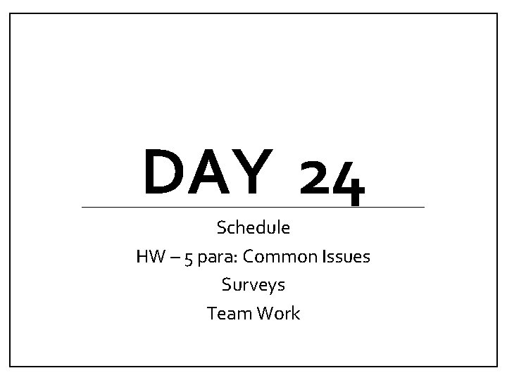DAY 24 Schedule HW – 5 para: Common Issues Surveys Team Work 