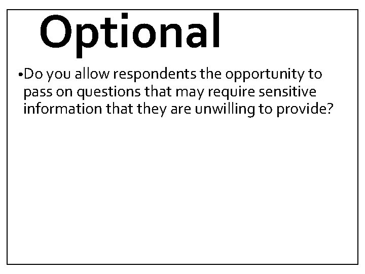 Optional • Do you allow respondents the opportunity to pass on questions that may