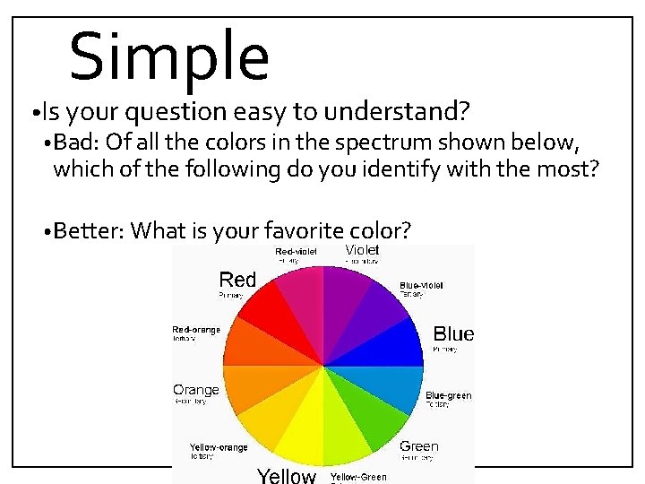Simple • Is your question easy to understand? • Bad: Of all the colors