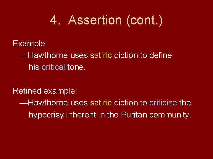 4. Assertion (cont. ) Example: —Hawthorne uses satiric diction to define his critical tone.