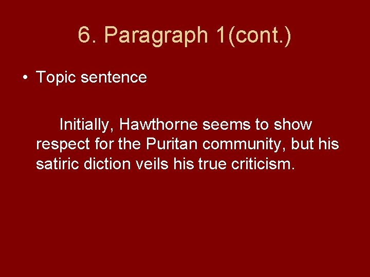 6. Paragraph 1(cont. ) • Topic sentence Initially, Hawthorne seems to show respect for