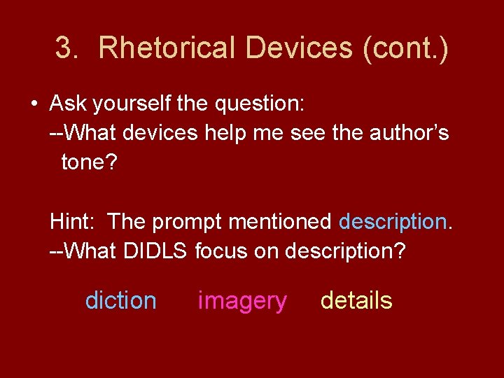 3. Rhetorical Devices (cont. ) • Ask yourself the question: --What devices help me