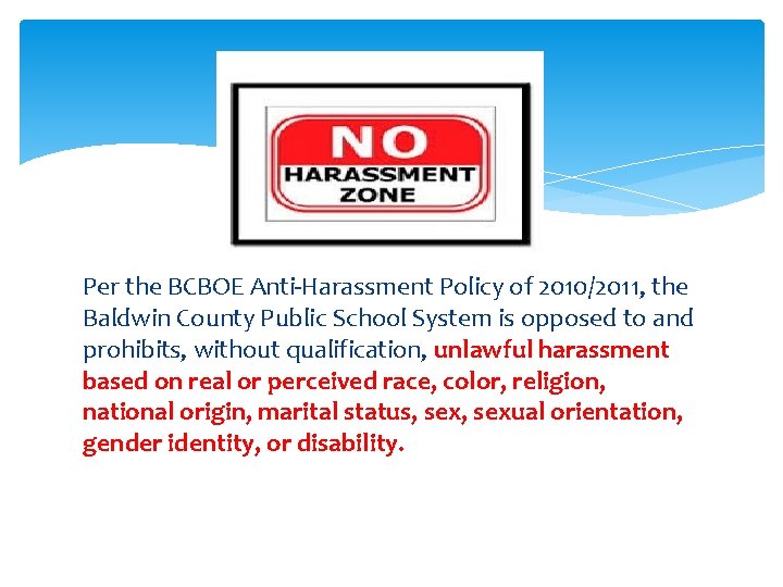 Per the BCBOE Anti-Harassment Policy of 2010/2011, the Baldwin County Public School System is