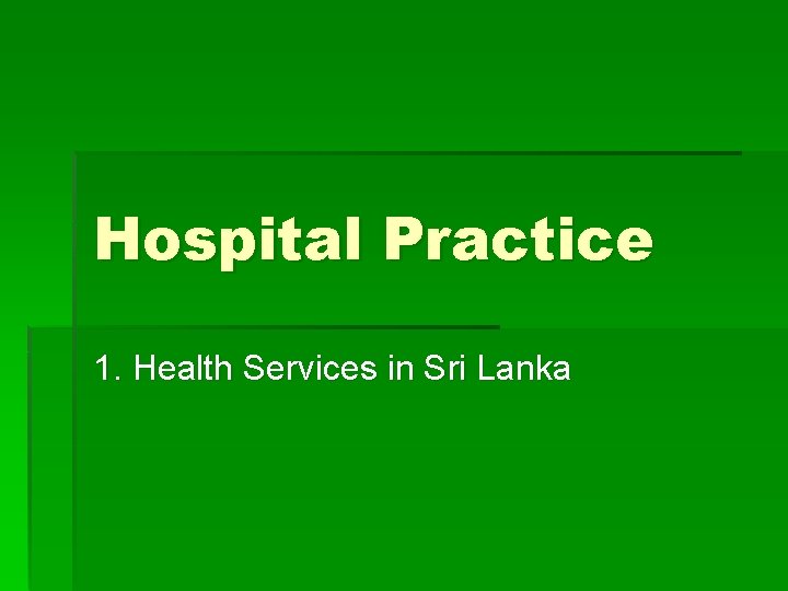 Hospital Practice 1. Health Services in Sri Lanka 