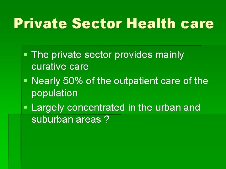 Private Sector Health care § The private sector provides mainly curative care § Nearly