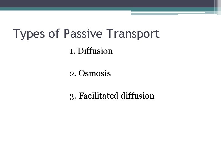 Types of Passive Transport 1. Diffusion 2. Osmosis 3. Facilitated diffusion 