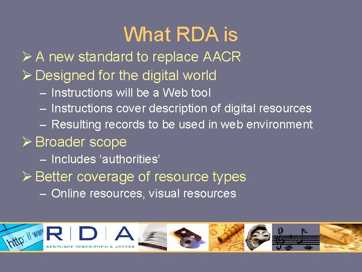 What RDA is Ø A new standard to replace AACR Ø Designed for the