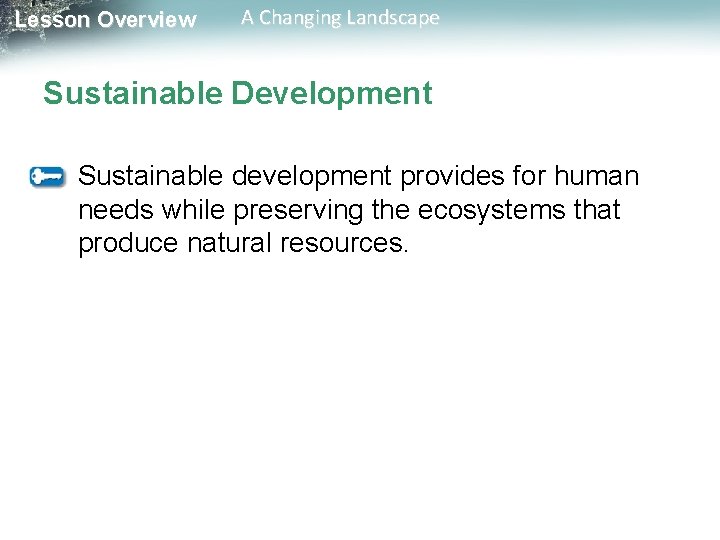 Lesson Overview A Changing Landscape Sustainable Development Sustainable development provides for human needs while