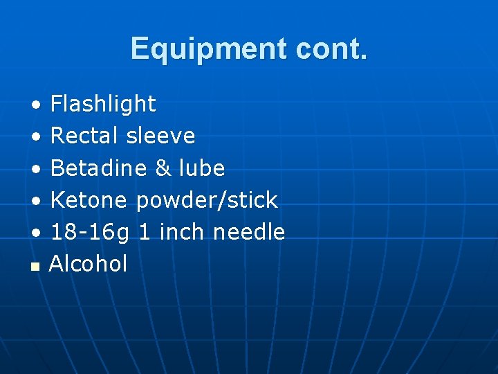 Equipment cont. • Flashlight • Rectal sleeve • Betadine & lube • Ketone powder/stick
