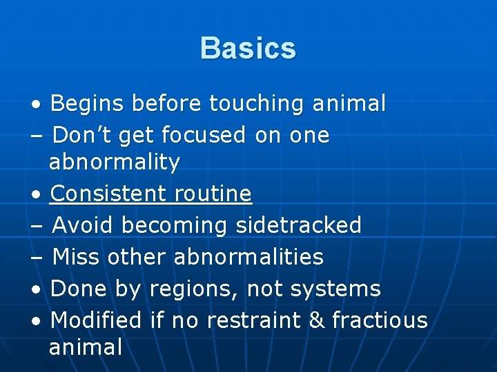 Basics • Begins before touching animal – Don’t get focused on one abnormality •