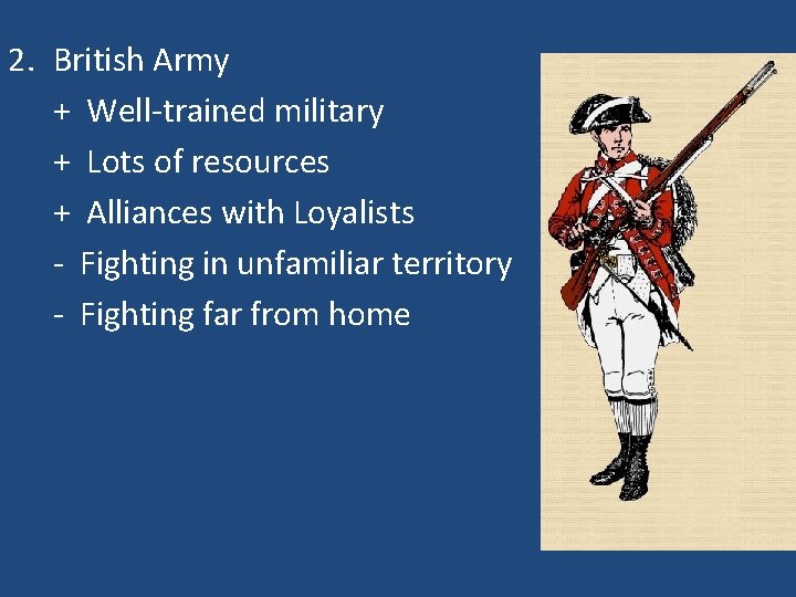 2. British Army + Well-trained military + Lots of resources + Alliances with Loyalists