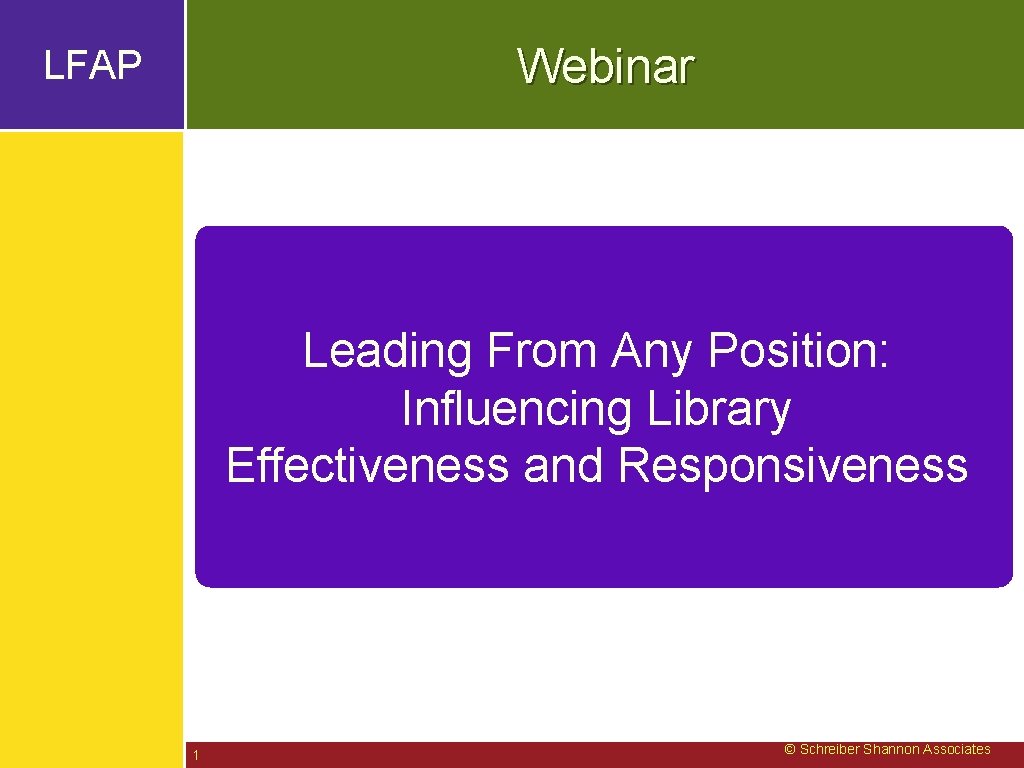 Webinar LFAP Leading From Any Position: Influencing Library Effectiveness and Responsiveness 1 © Schreiber