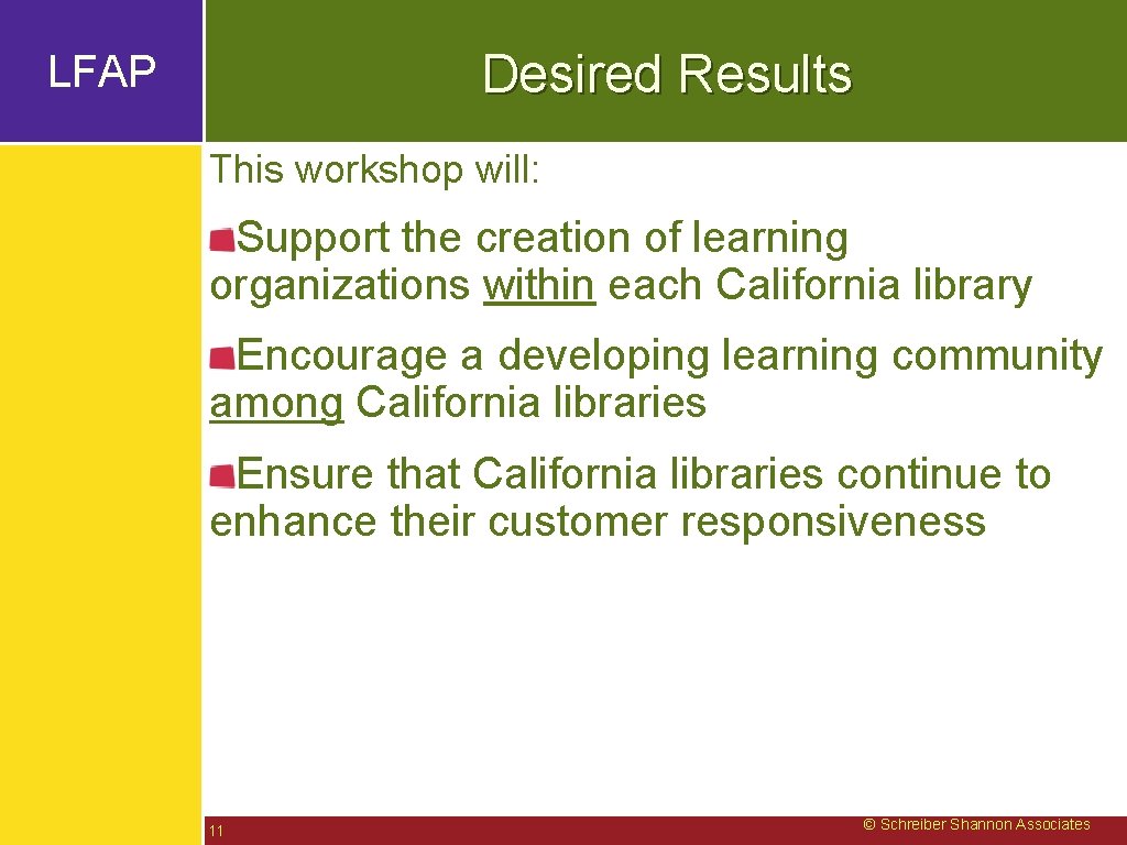 Desired Results LFAP This workshop will: Support the creation of learning organizations within each