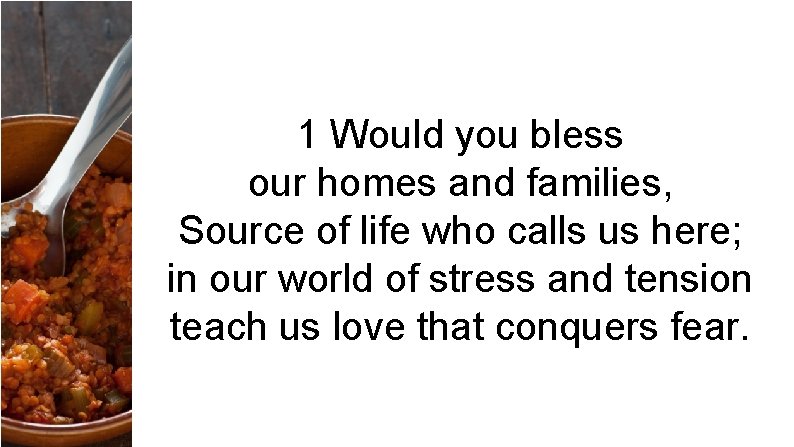 1 Would you bless our homes and families, Source of life who calls us