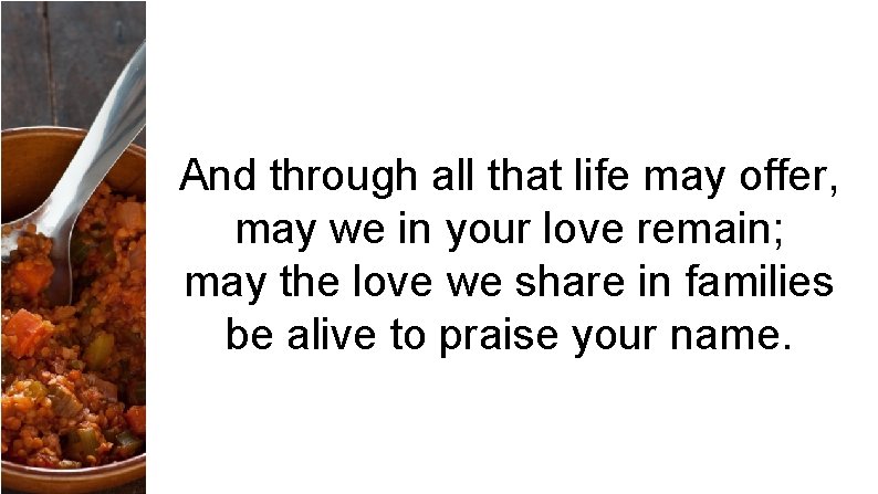 And through all that life may offer, may we in your love remain; may