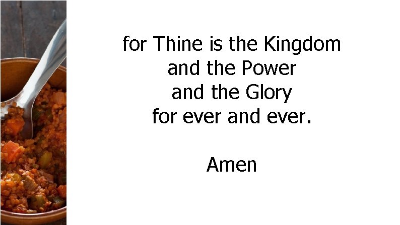 for Thine is the Kingdom and the Power and the Glory for ever and