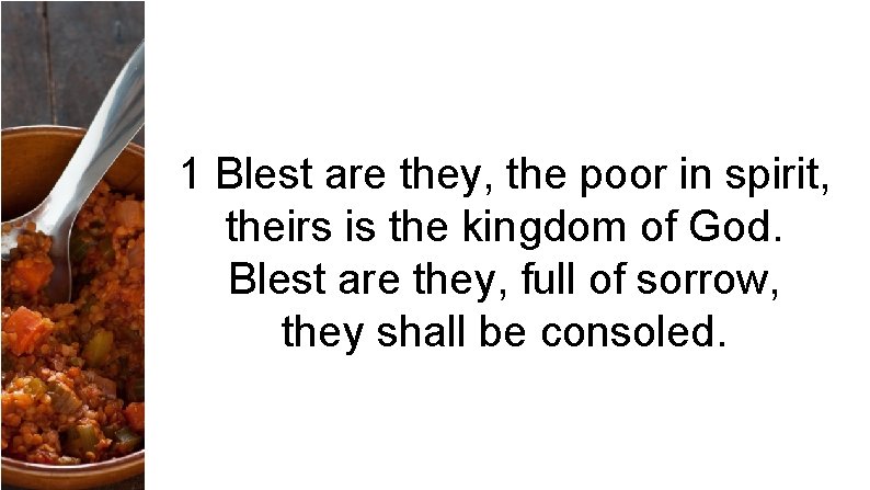 1 Blest are they, the poor in spirit, theirs is the kingdom of God.