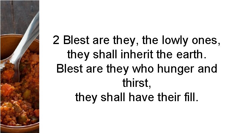 2 Blest are they, the lowly ones, they shall inherit the earth. Blest are