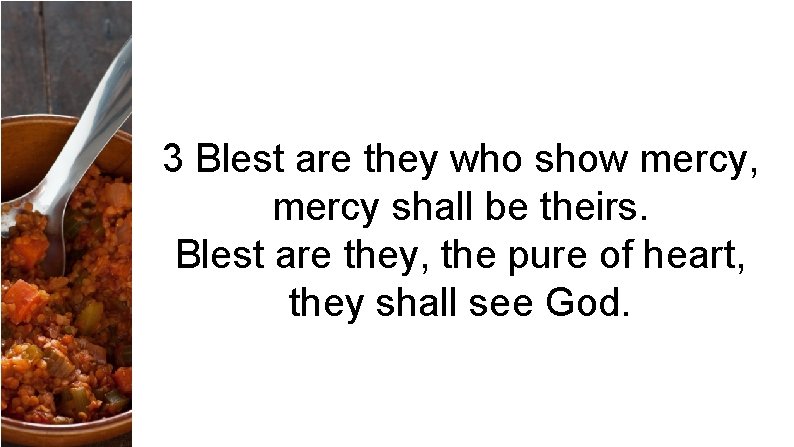 3 Blest are they who show mercy, mercy shall be theirs. Blest are they,