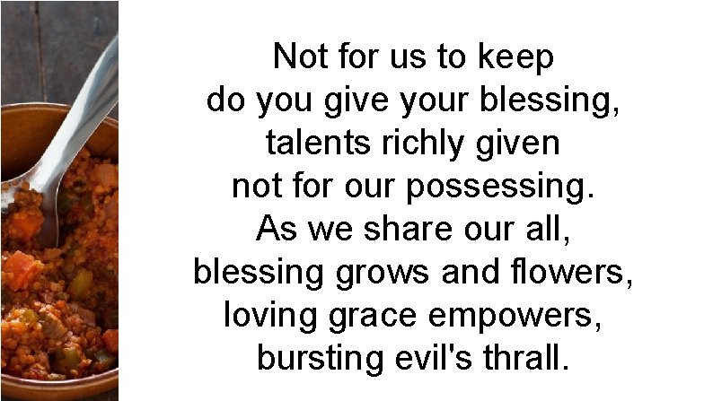 Not for us to keep do you give your blessing, talents richly given not