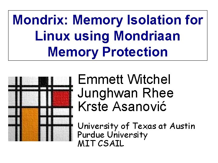 Mondrix: Memory Isolation for Linux using Mondriaan Memory Protection Emmett Witchel Junghwan Rhee Krste