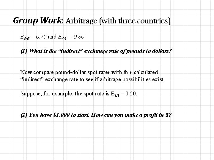 Group Work: Arbitrage (with three countries) E£/€ = 0. 70 and E€/$ = 0.