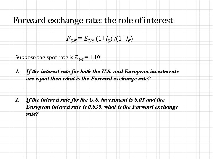 Forward exchange rate: the role of interest F$/€ = E$/€ (1+i$) /(1+i€) Suppose the