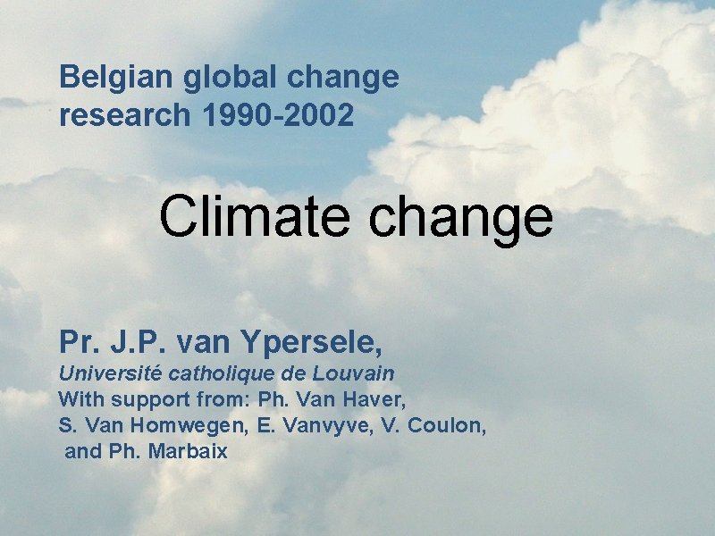 Belgian global change research 1990 -2002 Climate change Pr. J. P. van Ypersele, Université