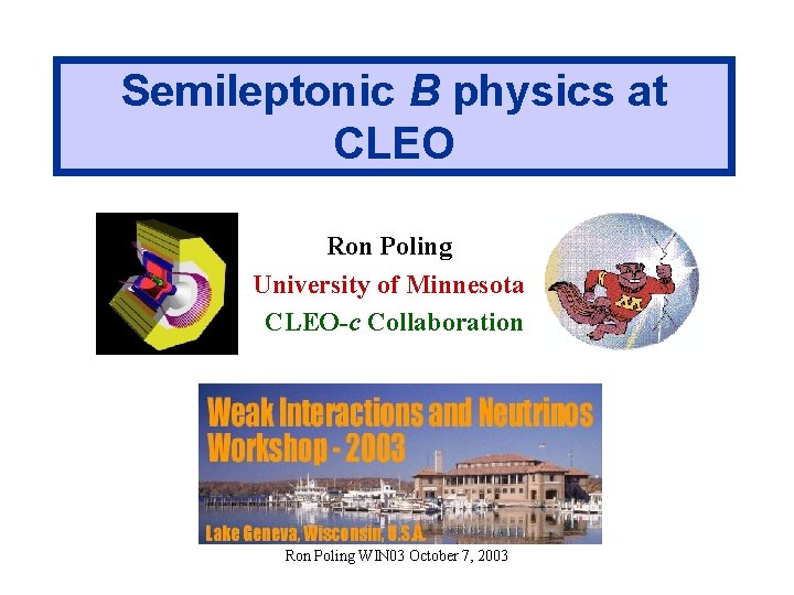 Semileptonic B physics at CLEO Ron Poling University of Minnesota CLEO-c Collaboration CLEO Collaboration