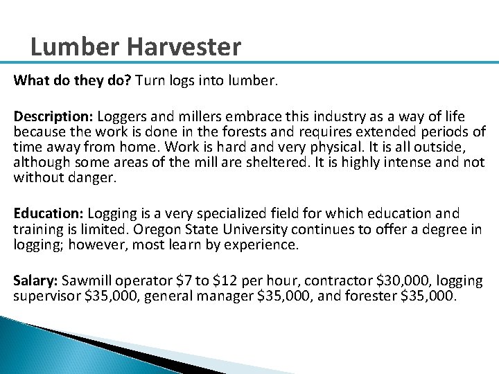 Lumber Harvester What do they do? Turn logs into lumber. Description: Loggers and millers