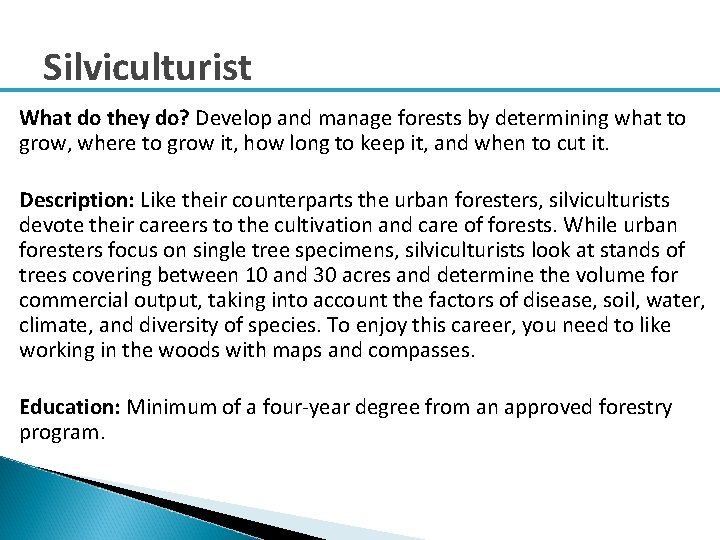 Silviculturist What do they do? Develop and manage forests by determining what to grow,
