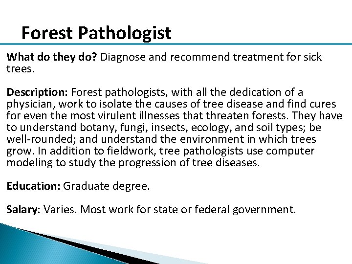 Forest Pathologist What do they do? Diagnose and recommend treatment for sick trees. Description: