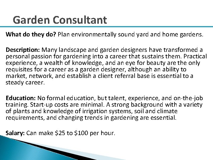 Garden Consultant What do they do? Plan environmentally sound yard and home gardens. Description:
