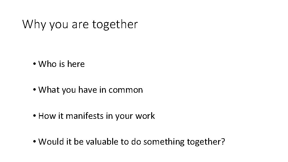 Why you are together • Who is here • What you have in common Why you are together • Who is here • What you have in common