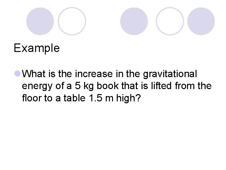 Example l What is the increase in the gravitational energy of a 5 kg