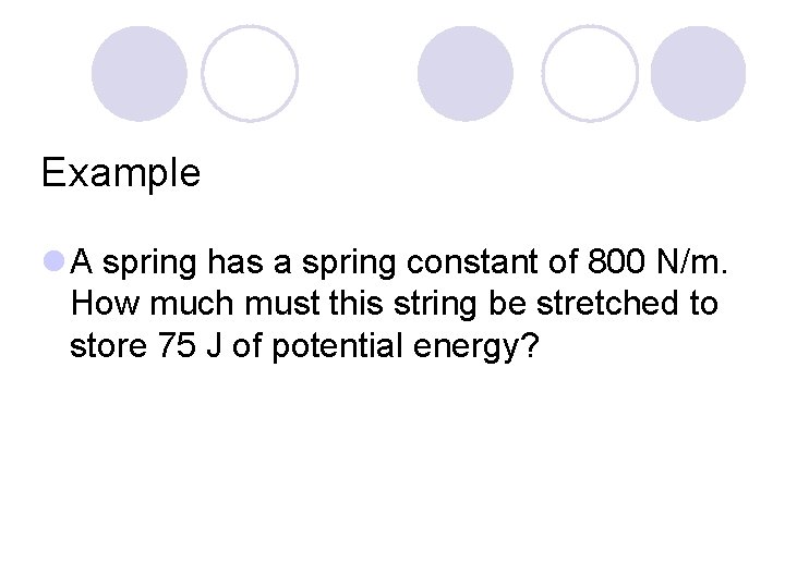 Example l A spring has a spring constant of 800 N/m. How much must