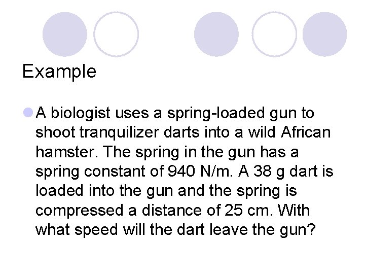 Example l A biologist uses a spring-loaded gun to shoot tranquilizer darts into a