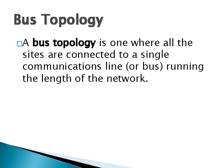 Bus Topology �A bus topology is one where all the sites are connected to