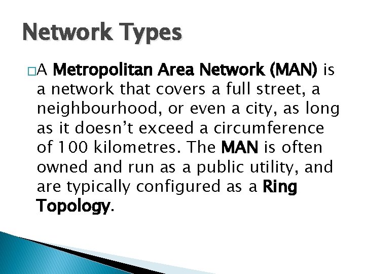Network Types �A Metropolitan Area Network (MAN) is a network that covers a full