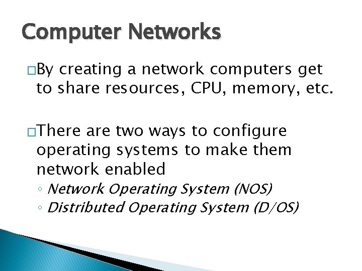 Computer Networks �By creating a network computers get to share resources, CPU, memory, etc.