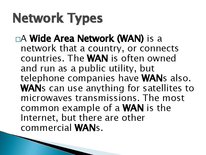 Network Types �A Wide Area Network (WAN) is a network that a country, or