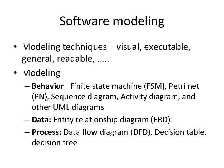 Software modeling • Modeling techniques – visual, executable, general, readable, …. . • Modeling