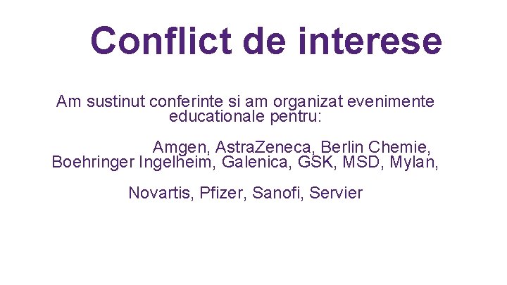 Conflict de interese Am sustinut conferinte si am organizat evenimente educationale pentru: Amgen, Astra. Conflict de interese Am sustinut conferinte si am organizat evenimente educationale pentru: Amgen, Astra.