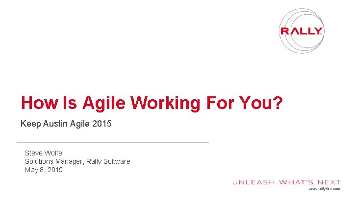 How Is Agile Working For You? Keep Austin Agile 2015 Steve Wolfe Solutions Manager, How Is Agile Working For You? Keep Austin Agile 2015 Steve Wolfe Solutions Manager,