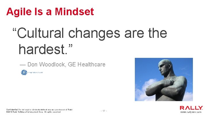 Agile Is a Mindset “Cultural changes are the hardest. ” — Don Woodlock, GE Agile Is a Mindset “Cultural changes are the hardest. ” — Don Woodlock, GE