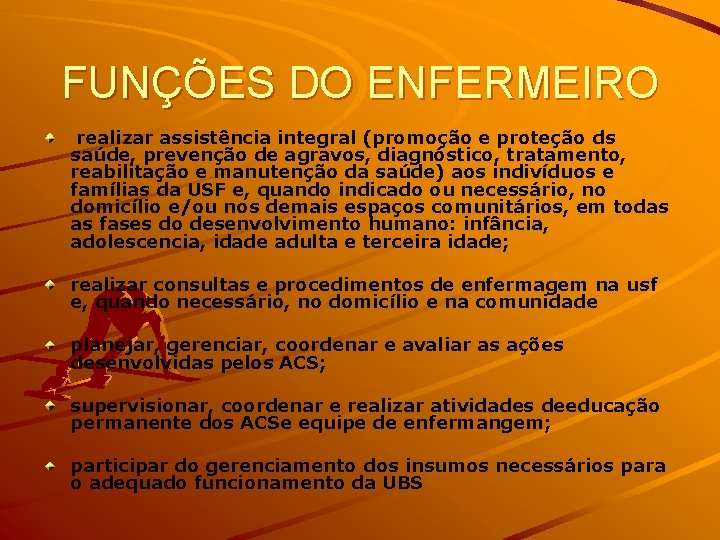 FUNÇÕES DO ENFERMEIRO realizar assistência integral (promoção e proteção ds saúde, prevenção de agravos,