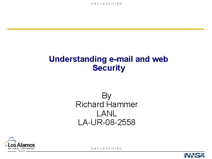 UNCLASSIFIED Understanding e-mail and web Security By Richard Hammer LANL LA-UR-08 -2558 UNCLASSIFIED 